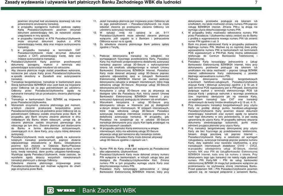 Posiadacz/UŜytkownik moŝe otrzymać dokument (wydruk z ATM) potwierdzający kwotę, datę oraz miejsce autoryzowania transakcji, f) w przypadku transakcji w terminalach CAT Posiadacz/UŜytkownik moŝe