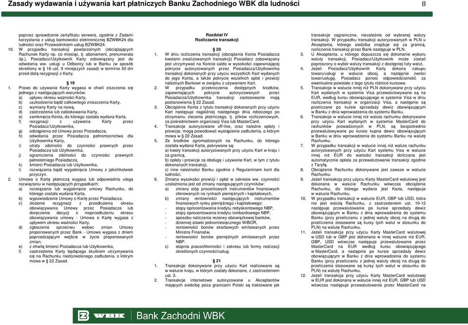 ), Posiadacz/UŜytkownik Karty zobowiązany jest do odwołania ww. usługi u Odbiorcy lub w Banku (w sposób określony w 16 ust. 9 niniejszych zasad) w terminie 30 dni przed datą rezygnacji z Karty. 19 1.