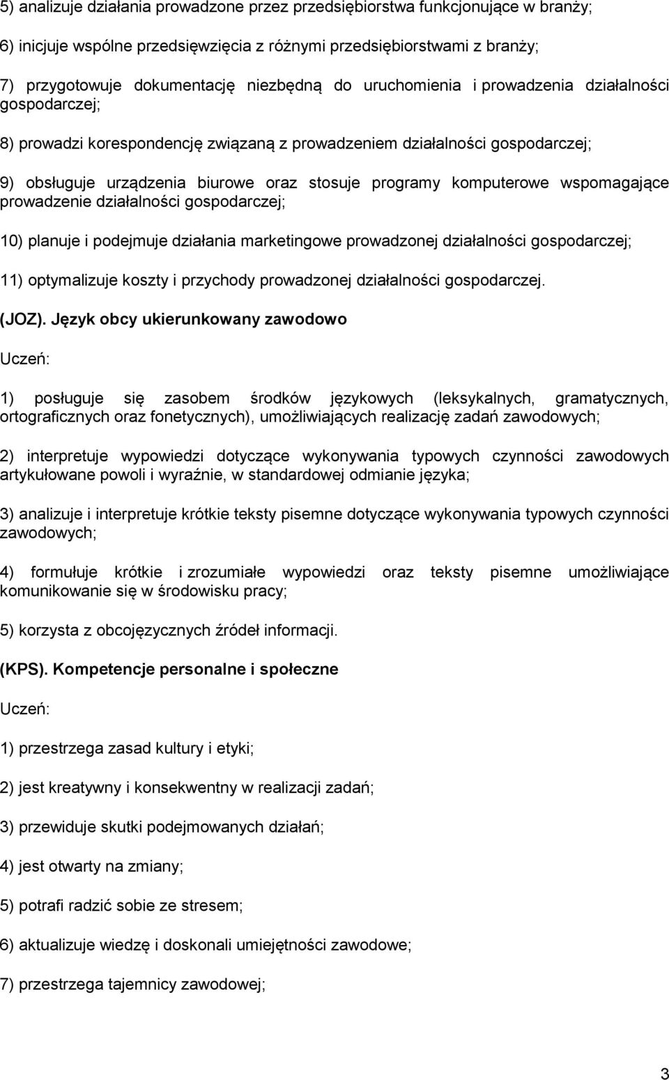 wspomagające prowadzenie działalności gospodarczej; 10) planuje i podejmuje działania marketingowe prowadzonej działalności gospodarczej; 11) optymalizuje koszty i przychody prowadzonej działalności