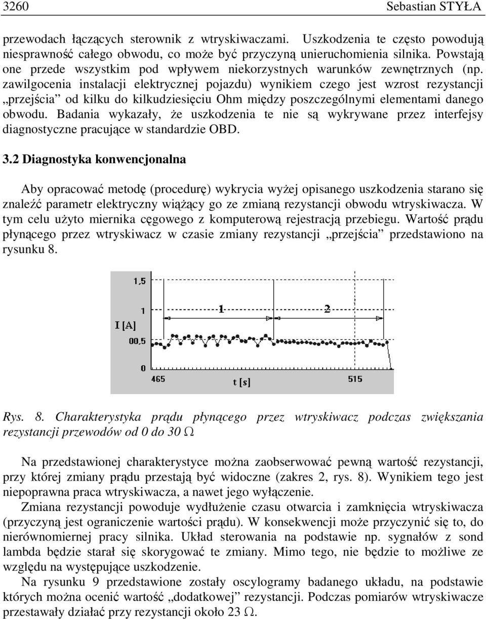 zawilgocenia instalacji elektrycznej pojazdu) wynikiem czego jest wzrost rezystancji przejścia od kilku do kilkudziesięciu Ohm między poszczególnymi elementami danego obwodu.