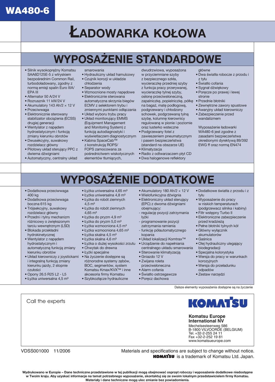 rozdzielacz główny Pilotowy układ sterujący PPC z dwiema dźwigniami Automatyczny, centralny układ Dodatkowa przeciwwaga 400 kg Dodatkowa przeciwwaga boczna 615 kg Trójsekcyjny, suwakowy rozdzielacz