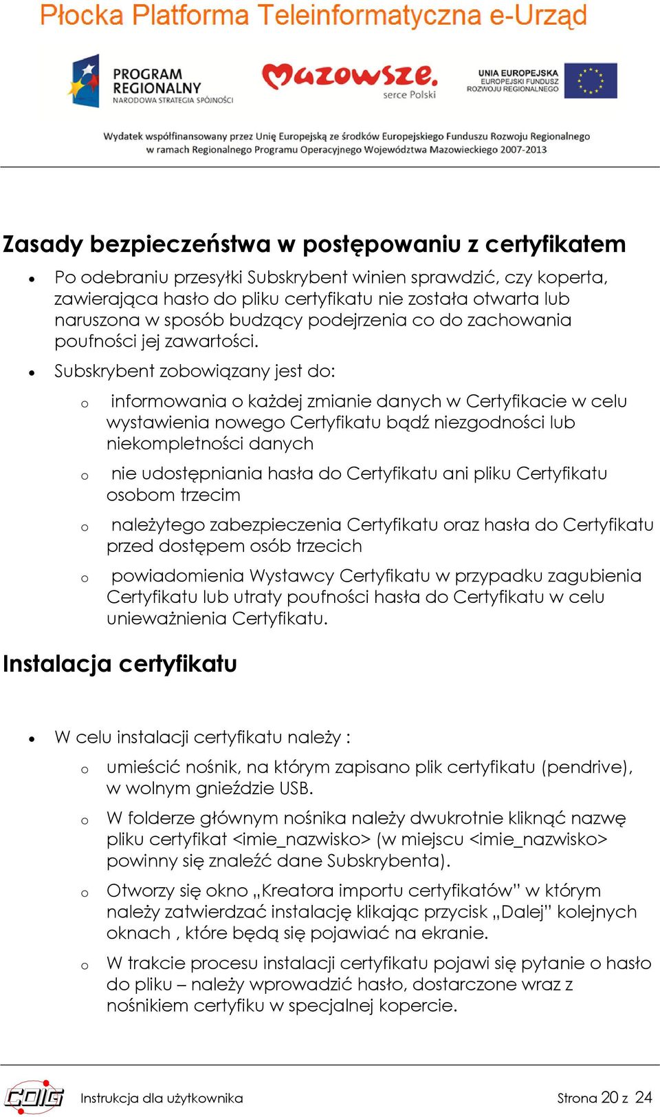 Subskrybent zbwiązany jest d: infrmwania każdej zmianie danych w Certyfikacie w celu wystawienia nweg Certyfikatu bądź niezgdnści lub niekmpletnści danych nie udstępniania hasła d Certyfikatu ani