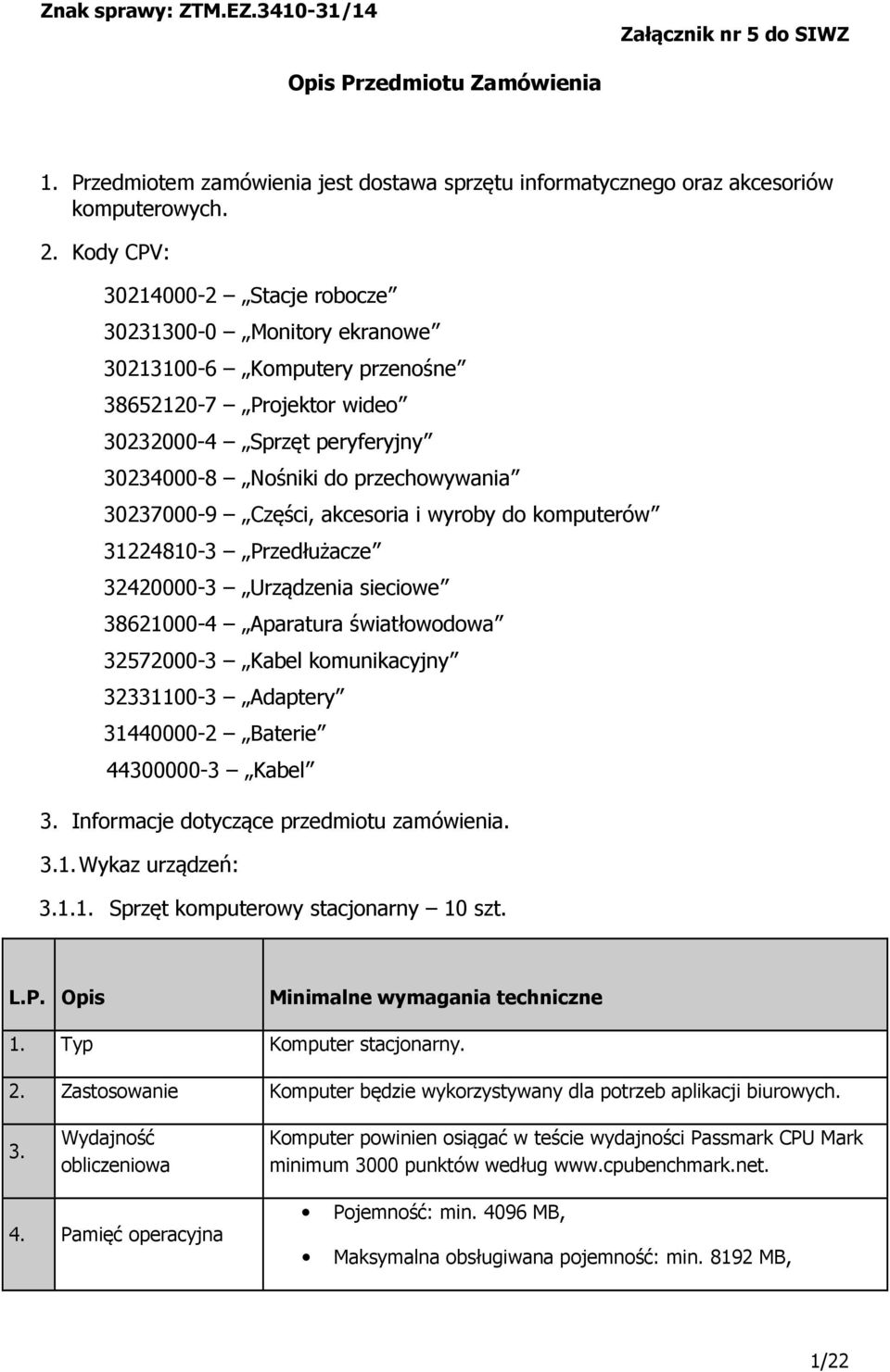 30237000-9 Części, akcesoria i wyroby do komputerów 31224810-3 Przedłużacze 32420000-3 Urządzenia sieciowe 38621000-4 Aparatura światłowodowa 32572000-3 Kabel komunikacyjny 32331100-3 Adaptery