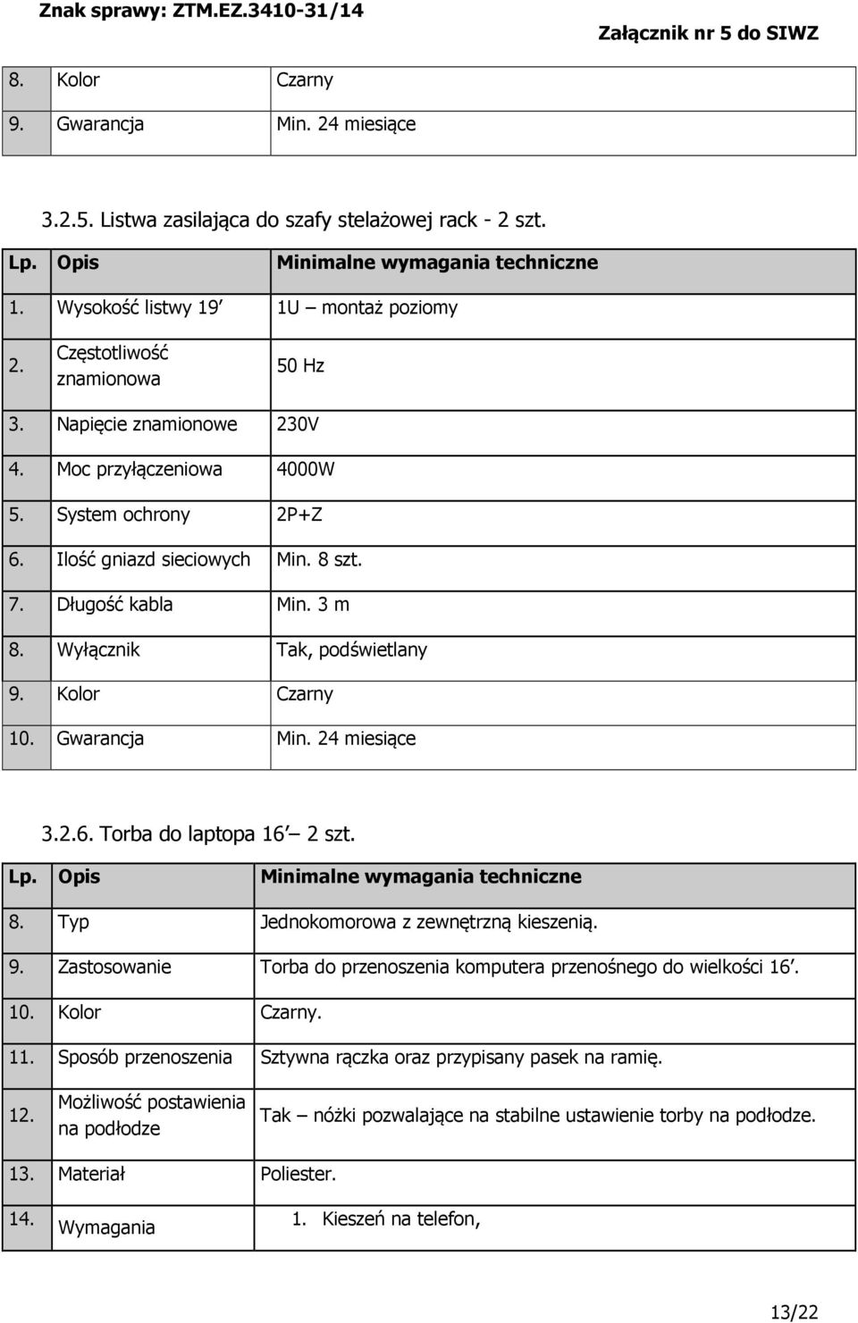 Gwarancja Min. 24 miesiące 3.2.6. Torba do laptopa 16 2 szt. 8. Typ Jednokomorowa z zewnętrzną kieszenią. 9. Zastosowanie Torba do przenoszenia komputera przenośnego do wielkości 16. 10. Kolor Czarny.