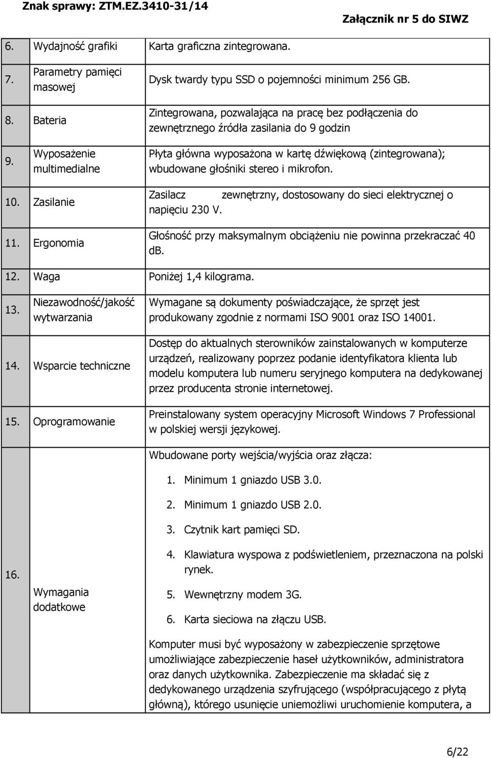 Wyposażenie multimedialne Płyta główna wyposażona w kartę dźwiękową (zintegrowana); wbudowane głośniki stereo i mikrofon. 10. Zasilanie 11.