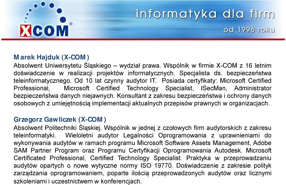 Posiada certyfikaty: Microsoft Certified Professional, Microsoft Certified Technology Specialist, ISecMan, Administrator bezpieczeństwa danych niejawnych.