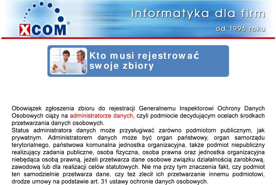 Administratorem danych może być organ państwowy, organ samorządu terytorialnego, państwowa komunalna jednostka organizacyjna, także podmiot niepubliczny realizujący zadania publiczne, osoba fizyczna,