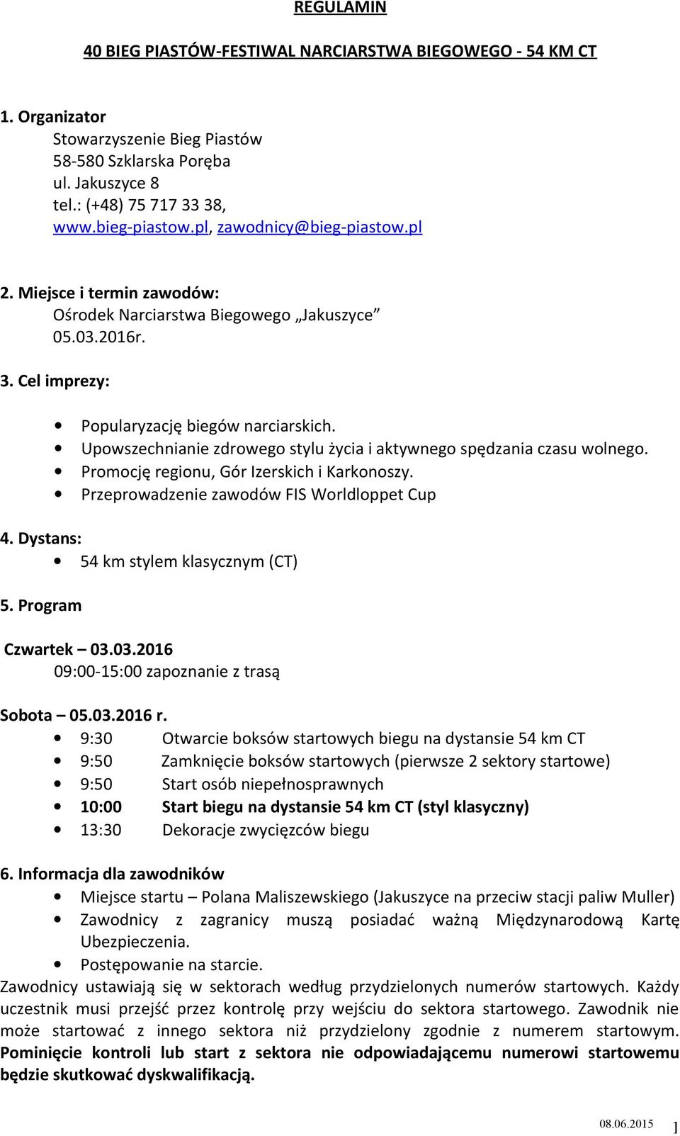 Upowszechnianie zdrowego stylu życia i aktywnego spędzania czasu wolnego. Promocję regionu, Gór Izerskich i Karkonoszy. Przeprowadzenie zawodów FIS Worldloppet Cup 4.