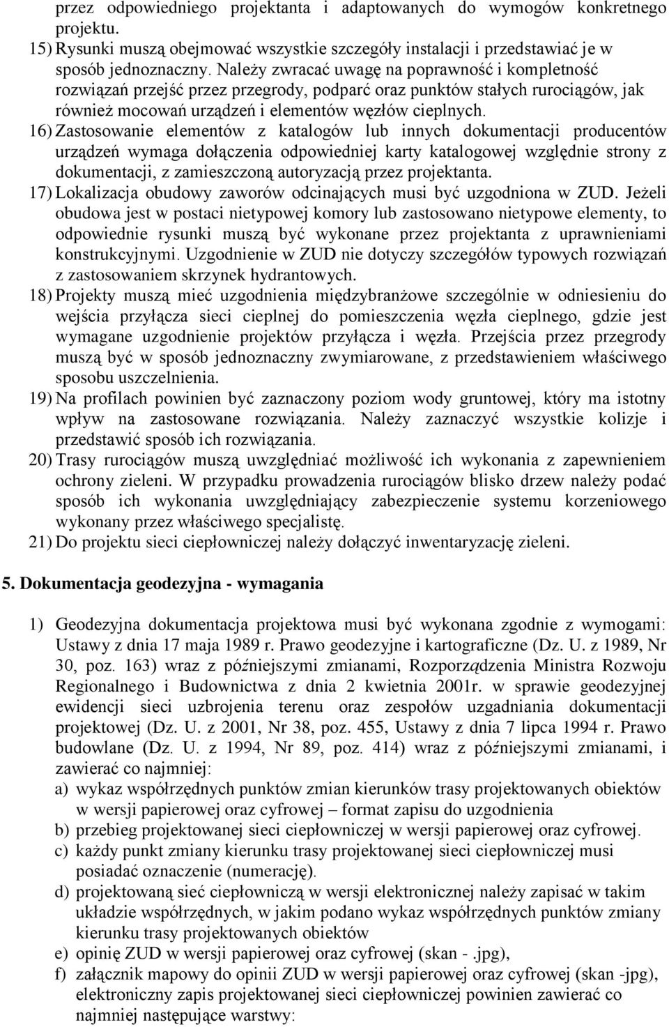 16) Zastosowanie elementów z katalogów lub innych dokumentacji producentów urządzeń wymaga dołączenia odpowiedniej karty katalogowej względnie strony z dokumentacji, z zamieszczoną autoryzacją przez