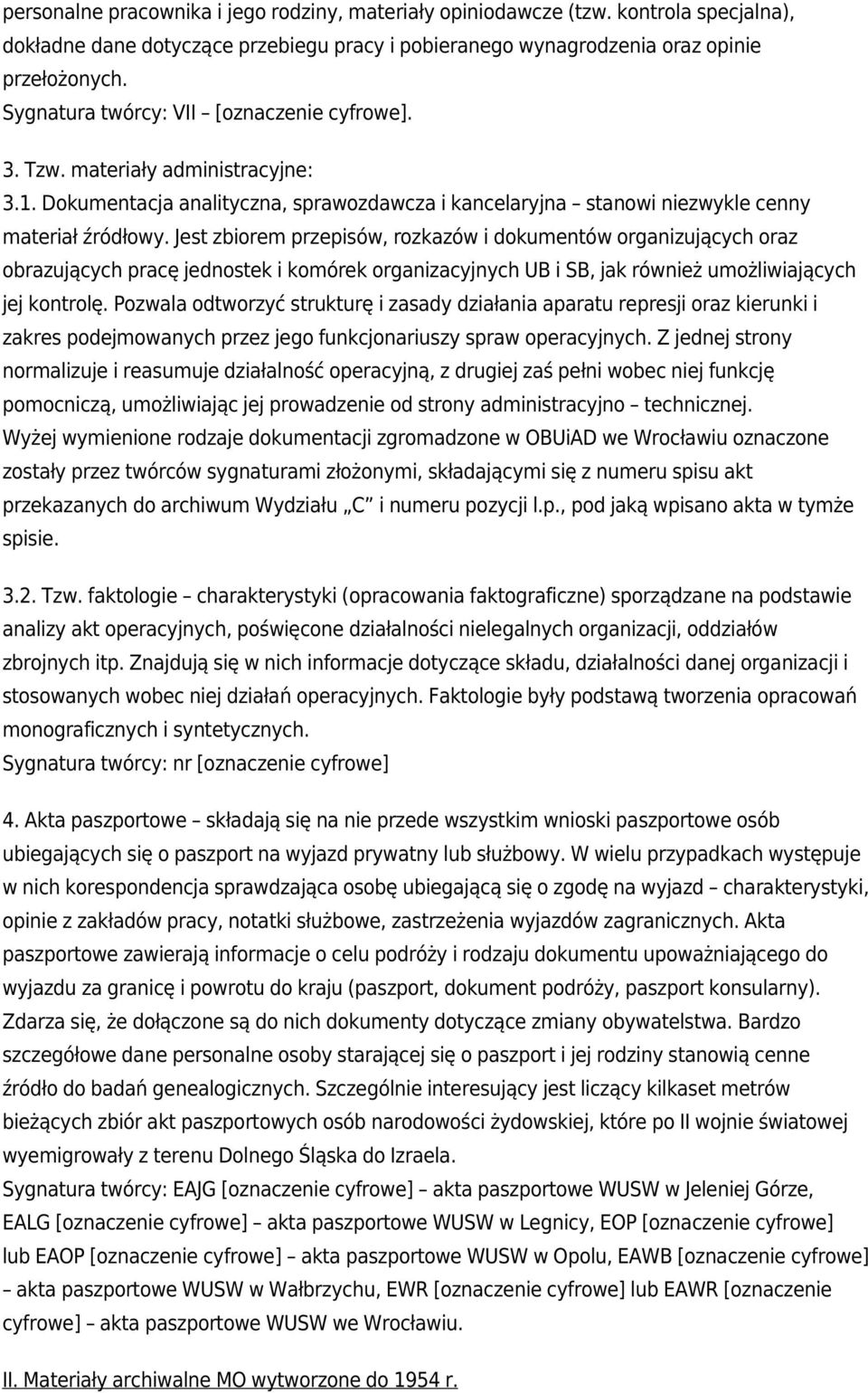 Jest zbiorem przepisów, rozkazów i dokumentów organizujących oraz obrazujących pracę jednostek i komórek organizacyjnych UB i SB, jak również umożliwiających jej kontrolę.