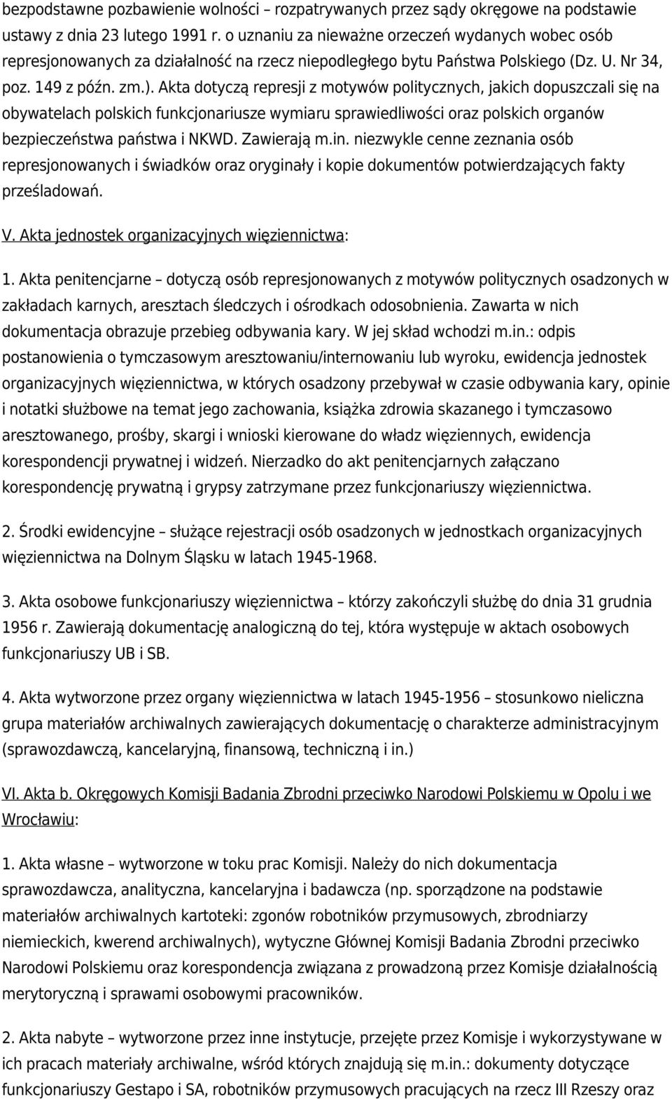 Akta dotyczą represji z motywów politycznych, jakich dopuszczali się na obywatelach polskich funkcjonariusze wymiaru sprawiedliwości oraz polskich organów bezpieczeństwa państwa i NKWD. Zawierają m.