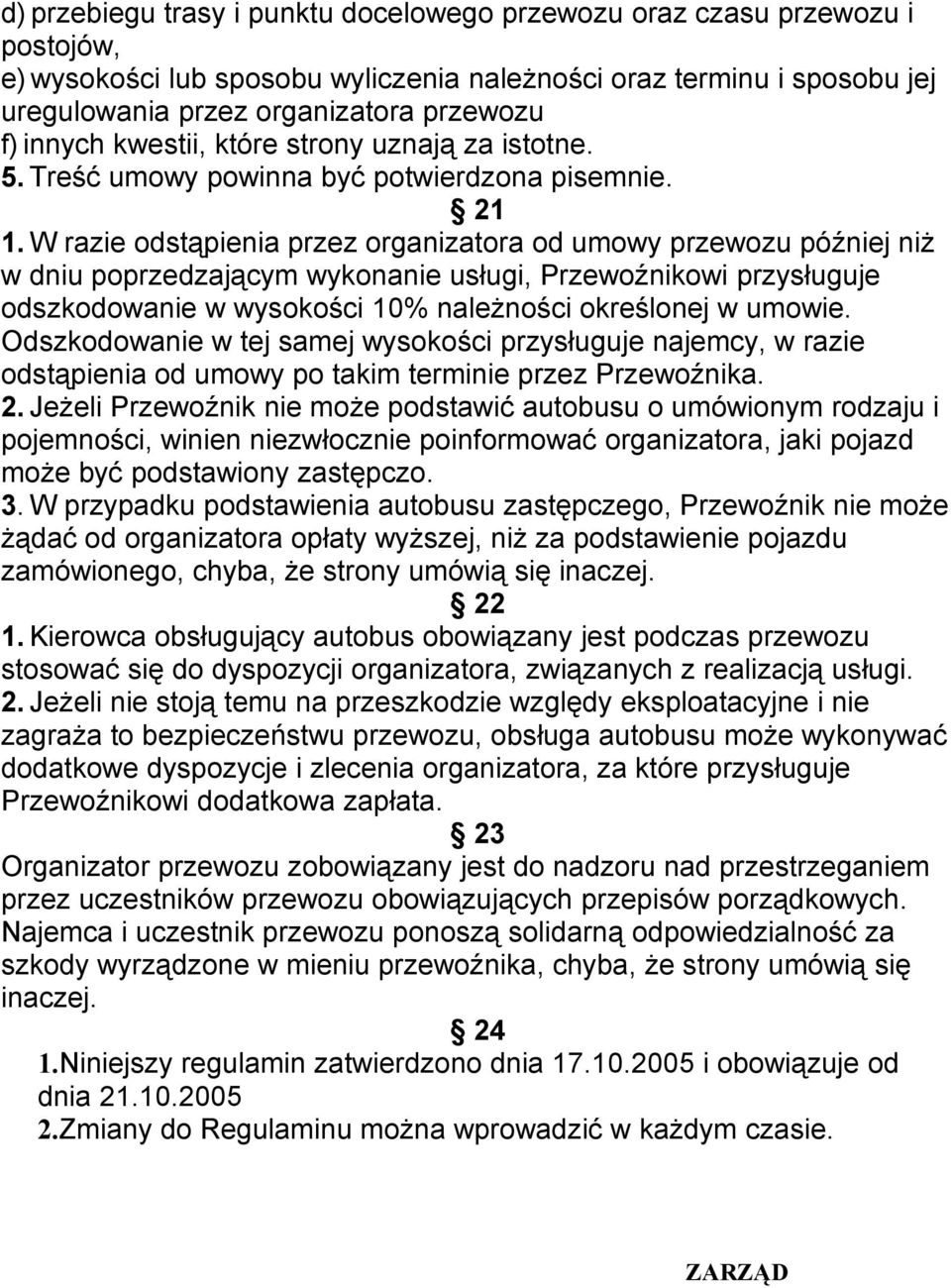 W razie odstąpienia przez organizatora od umowy przewozu później niż w dniu poprzedzającym wykonanie usługi, Przewoźnikowi przysługuje odszkodowanie w wysokości 10% należności określonej w umowie.