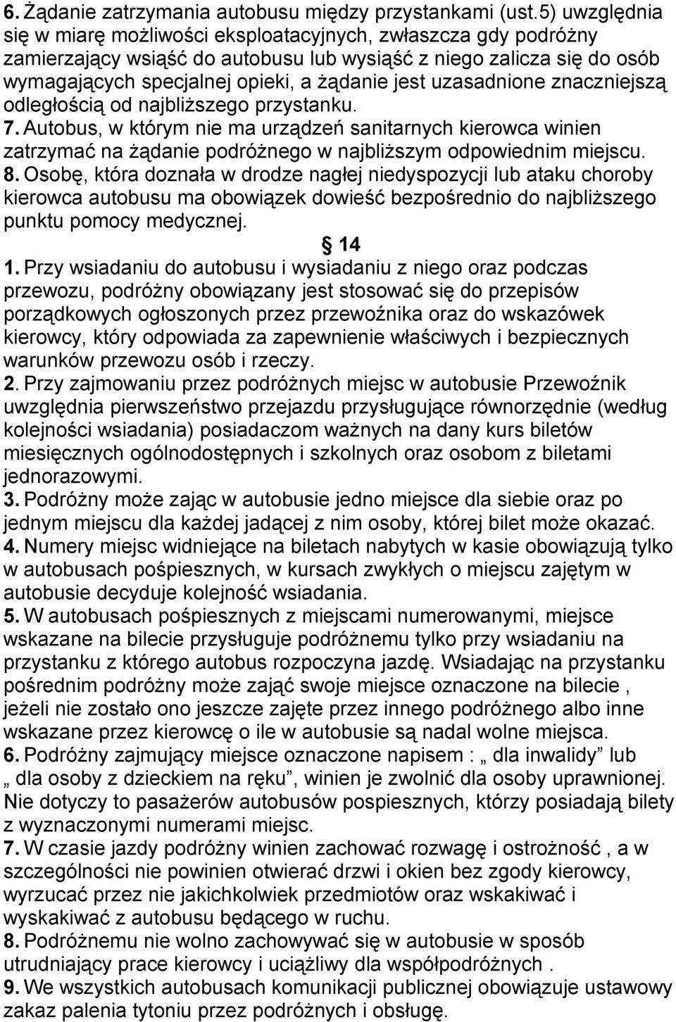 uzasadnione znaczniejszą odległością od najbliższego przystanku. 7. Autobus, w którym nie ma urządzeń sanitarnych kierowca winien zatrzymać na żądanie podróżnego w najbliższym odpowiednim miejscu. 8.