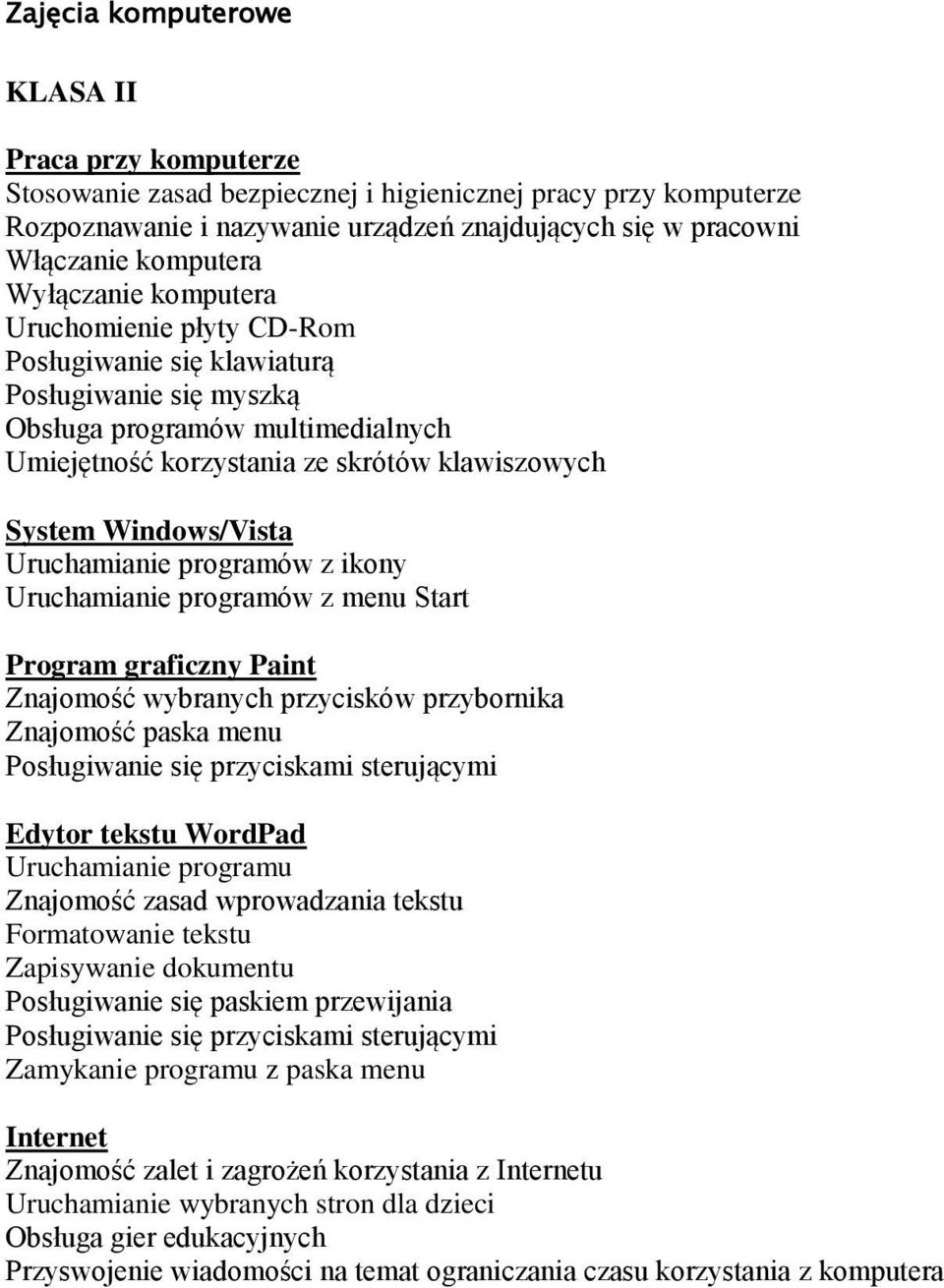 programów z ikony Uruchamianie programów z menu Start Program graficzny Paint Znajomość wybranych przycisków przybornika Znajomość paska menu Edytor tekstu WordPad Uruchamianie programu Znajomość