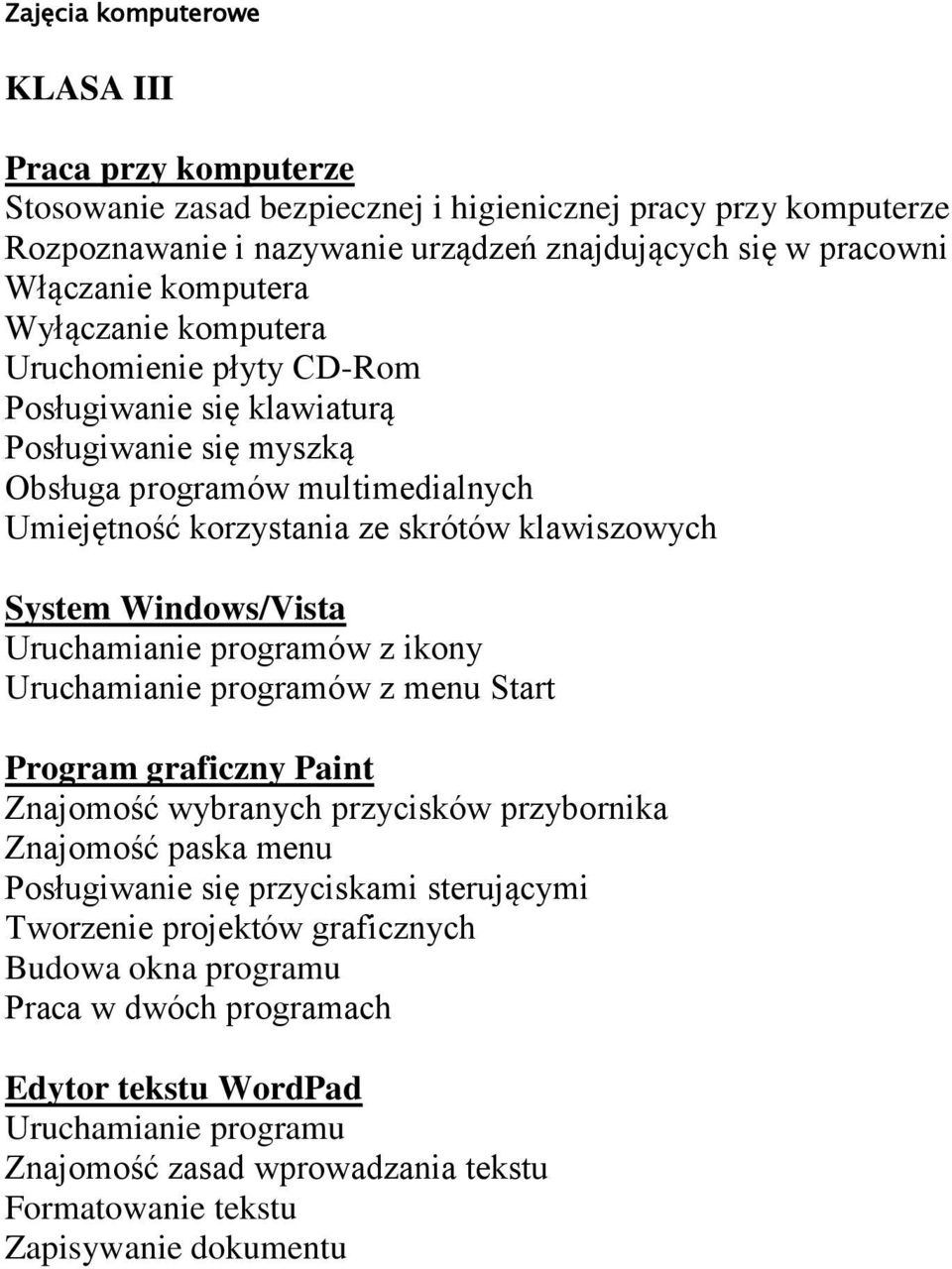 System Windows/Vista Uruchamianie programów z ikony Uruchamianie programów z menu Start Program graficzny Paint Znajomość wybranych przycisków przybornika Znajomość paska menu