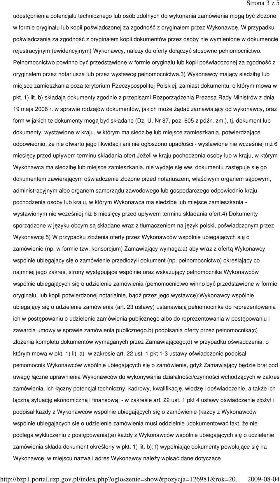 Pełnomocnictwo powinno być przedstawione w formie oryginału lub kopii poświadczonej za zgodność z oryginałem przez notariusza lub przez wystawcę pełnomocnictwa.