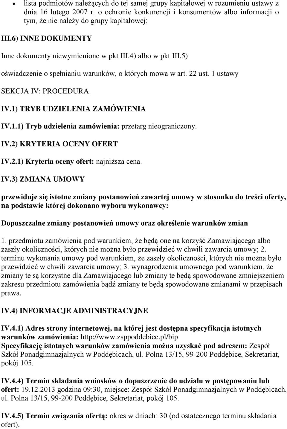 5) oświadczenie o spełnianiu warunków, o których mowa w art. 22 ust. 1 ustawy SEKCJA IV: PROCEDURA IV.1) TRYB UDZIELENIA ZAMÓWIENIA IV.1.1) Tryb udzielenia zamówienia: przetarg nieograniczony. IV.2) KRYTERIA OCENY OFERT IV.