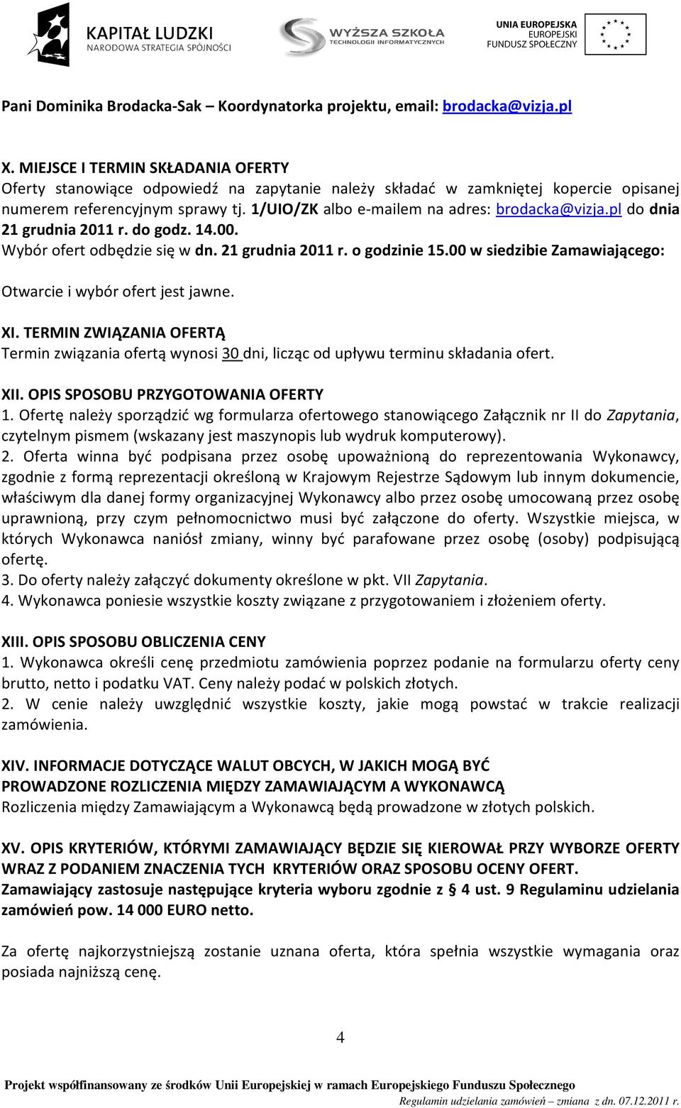 1/UIO/ZK albo e-mailem na adres: brodacka@vizja.pl do dnia 21 grudnia 2011 r. do godz. 14.00. Wybór ofert odbędzie się w dn. 21 grudnia 2011 r. o godzinie 15.