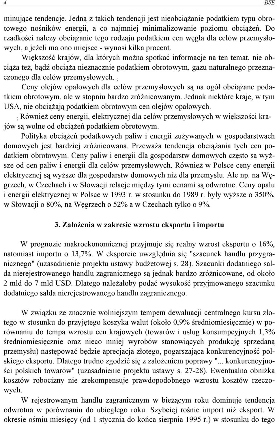 Większość krajów, dla których można spotkać informacje na ten temat, nie obciąża też, bądź obciąża nieznacznie podatkiem obrotowym, gazu naturalnego przeznaczonego dla celów przemysłowych.