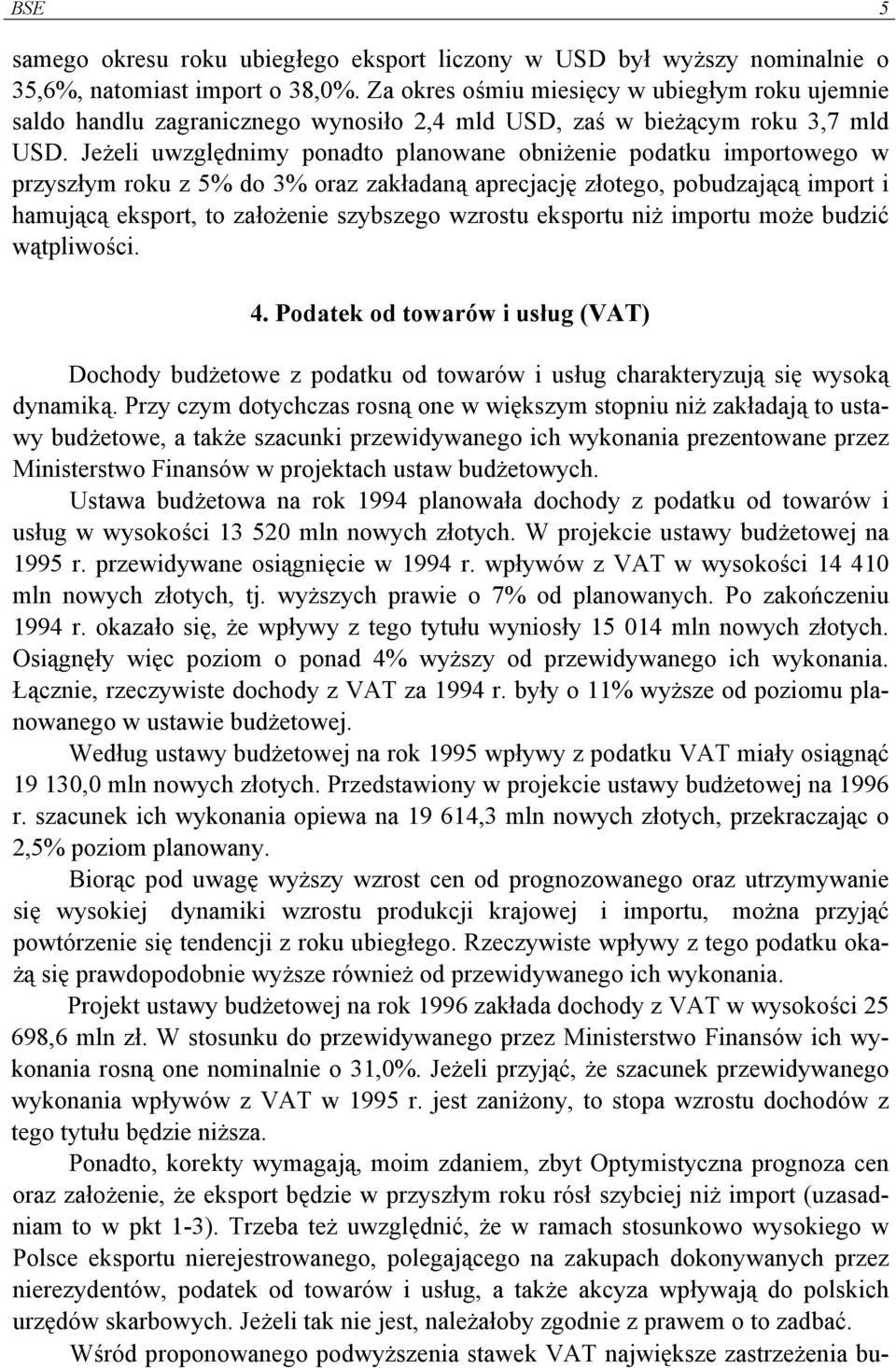 Jeżeli uwzględnimy ponadto planowane obniżenie podatku importowego w przyszłym roku z 5% do 3% oraz zakładaną aprecjację złotego, pobudzającą import i hamującą eksport, to założenie szybszego wzrostu