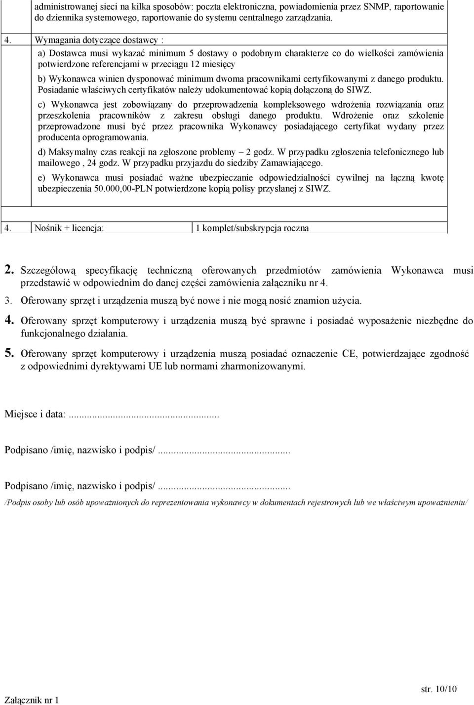 dysponować minimum dwoma pracownikami certyfikowanymi z danego produktu. Posiadanie właściwych certyfikatów należy udokumentować kopią dołączoną do SIWZ.