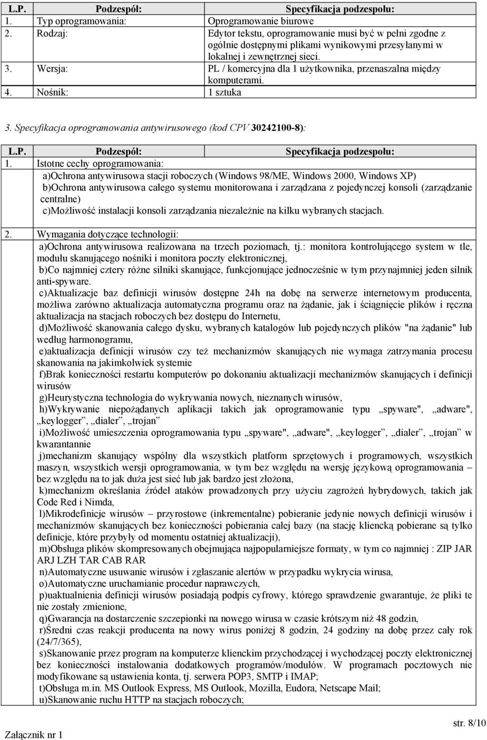 Istotne cechy oprogramowania: a)ochrona antywirusowa stacji roboczych (Windows 98/ME, Windows 2000, Windows XP) b)ochrona antywirusowa całego systemu monitorowana i zarządzana z pojedynczej konsoli