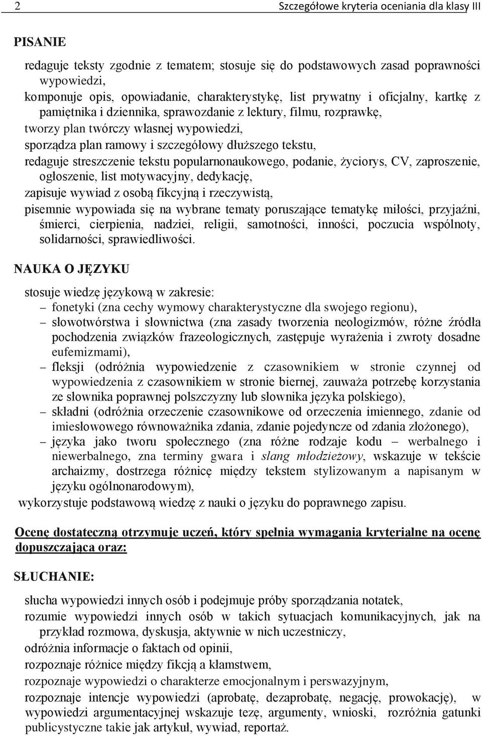 streszczenie tekstu popularnonaukowego, podanie, życiorys, CV, zaproszenie, ogłoszenie, list motywacyjny, dedykację, zapisuje wywiad z osobą fikcyjną i rzeczywistą, pisemnie wypowiada się na wybrane