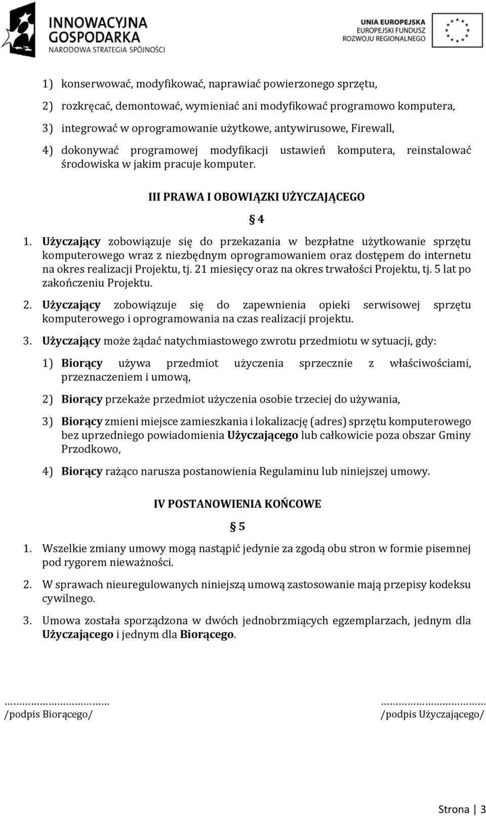 Użyczający zobowiązuje się do przekazania w bezpłatne użytkowanie sprzętu komputerowego wraz z niezbędnym oprogramowaniem oraz dostępem do internetu na okres realizacji Projektu, tj.