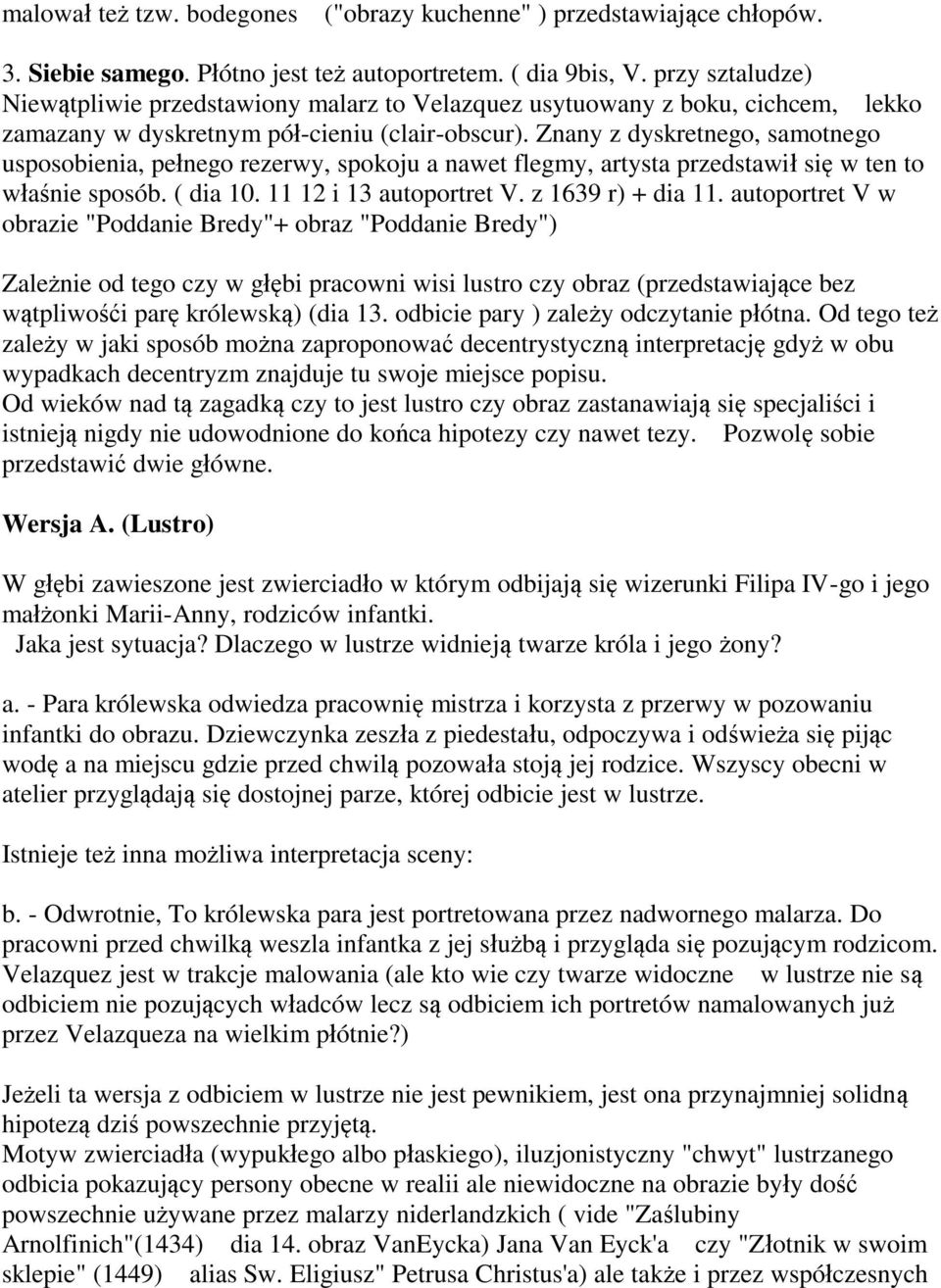 Znany z dyskretnego, samotnego usposobienia, pełnego rezerwy, spokoju a nawet flegmy, artysta przedstawił się w ten to właśnie sposób. ( dia 10. 11 12 i 13 autoportret V. z 1639 r) + dia 11.