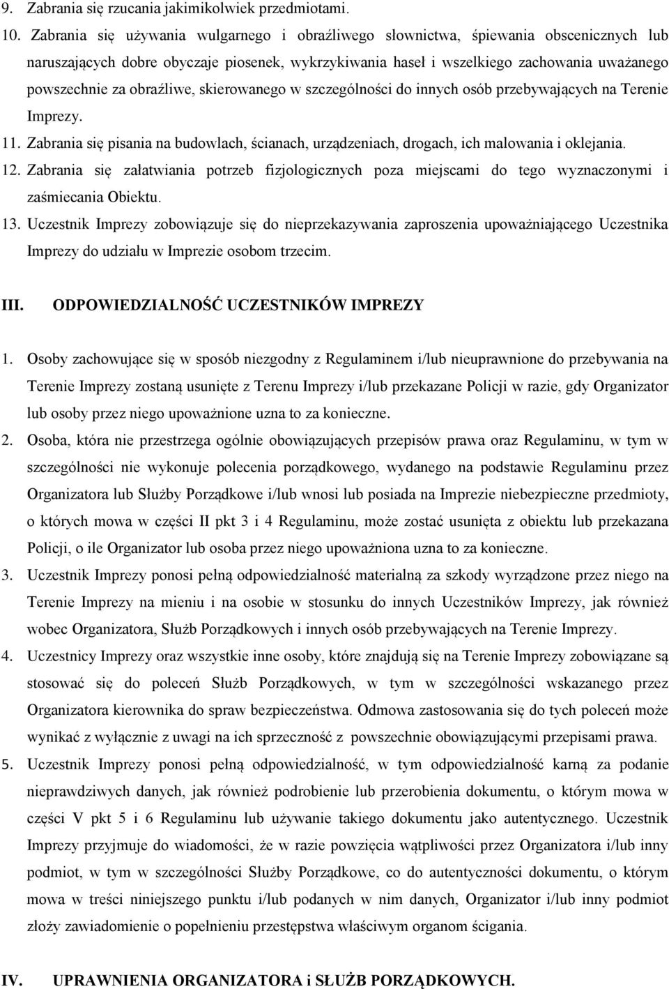 obraźliwe, skierowanego w szczególności do innych osób przebywających na Terenie Imprezy. 11. Zabrania się pisania na budowlach, ścianach, urządzeniach, drogach, ich malowania i oklejania. 12.