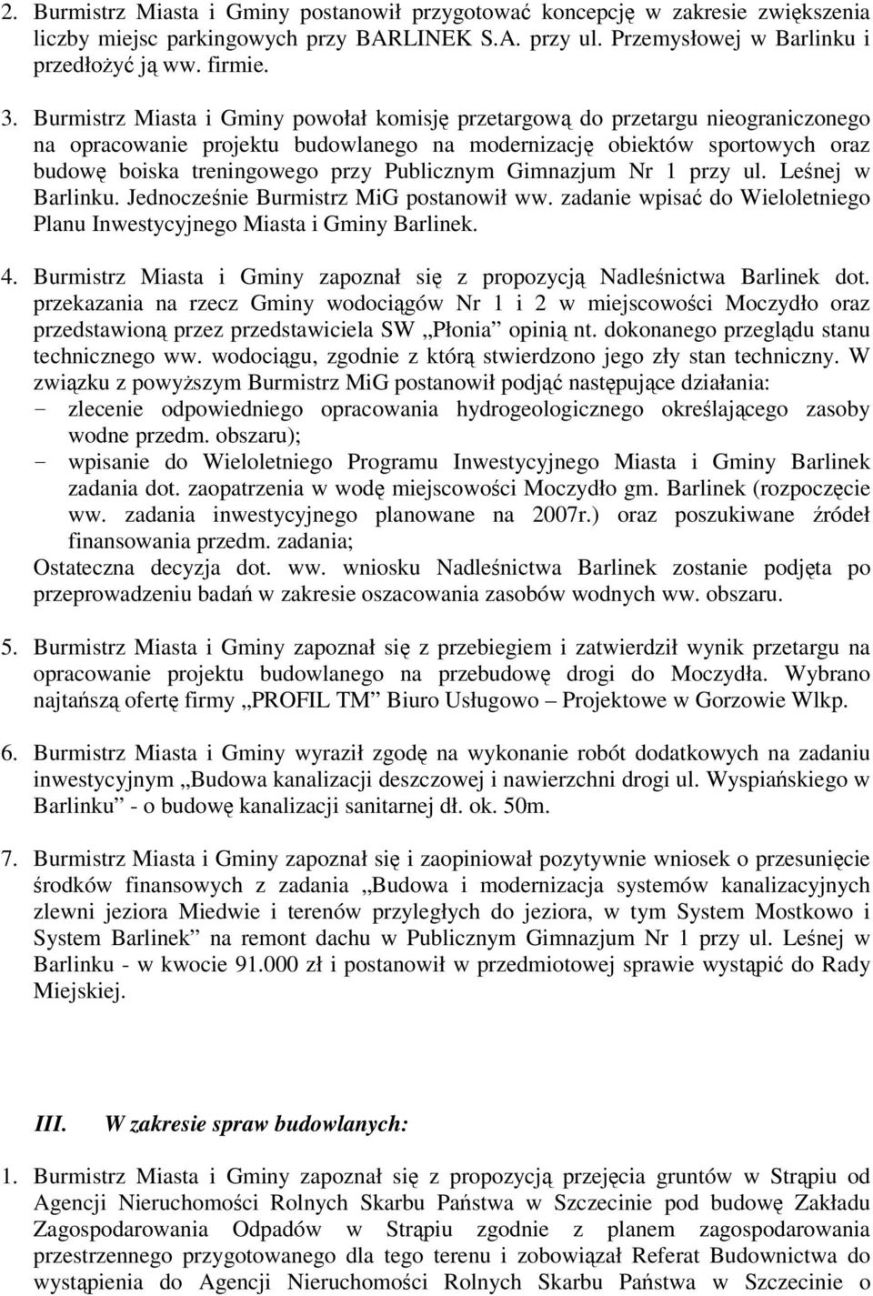 Gimnazjum Nr 1 przy ul. Lenej w Barlinku. Jednoczenie Burmistrz MiG postanowił ww. zadanie wpisa do Wieloletniego Planu Inwestycyjnego Miasta i Gminy Barlinek. 4.