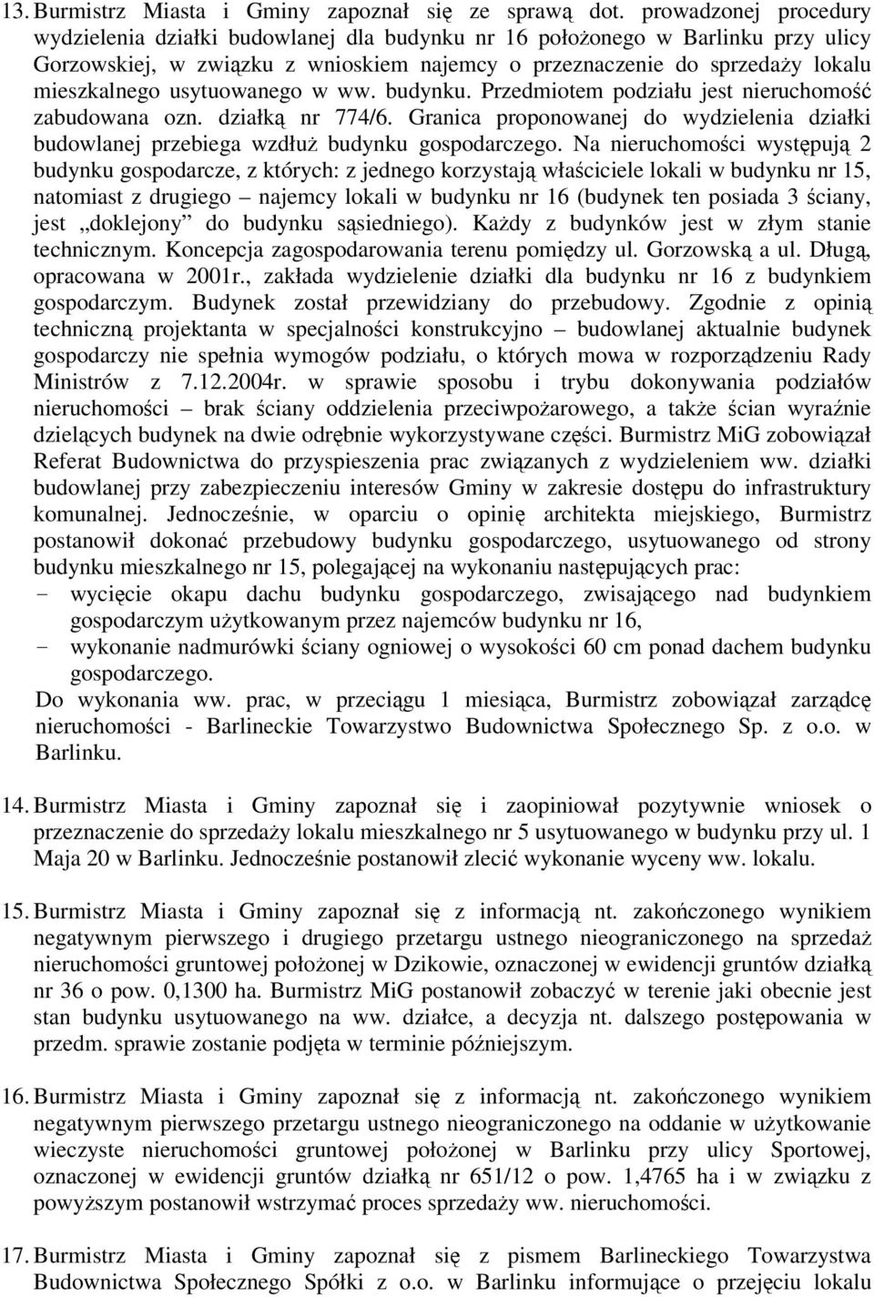 usytuowanego w ww. budynku. Przedmiotem podziału jest nieruchomo zabudowana ozn. działk nr 774/6. Granica proponowanej do wydzielenia działki budowlanej przebiega wzdłu budynku gospodarczego.