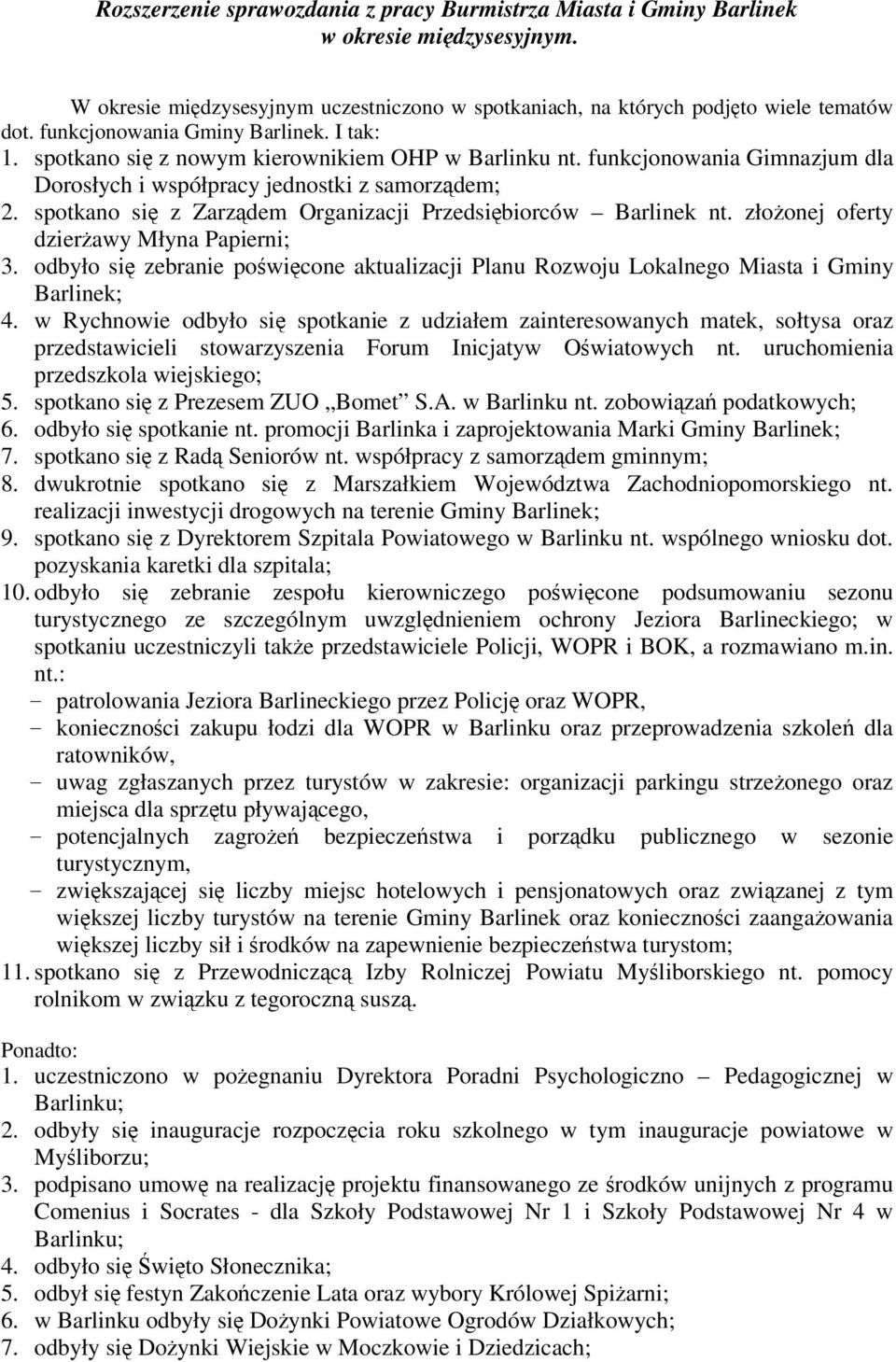 spotkano si z Zarzdem Organizacji Przedsibiorców Barlinek nt. złoonej oferty dzierawy Młyna Papierni; 3. odbyło si zebranie powicone aktualizacji Planu Rozwoju Lokalnego Miasta i Gminy Barlinek; 4.