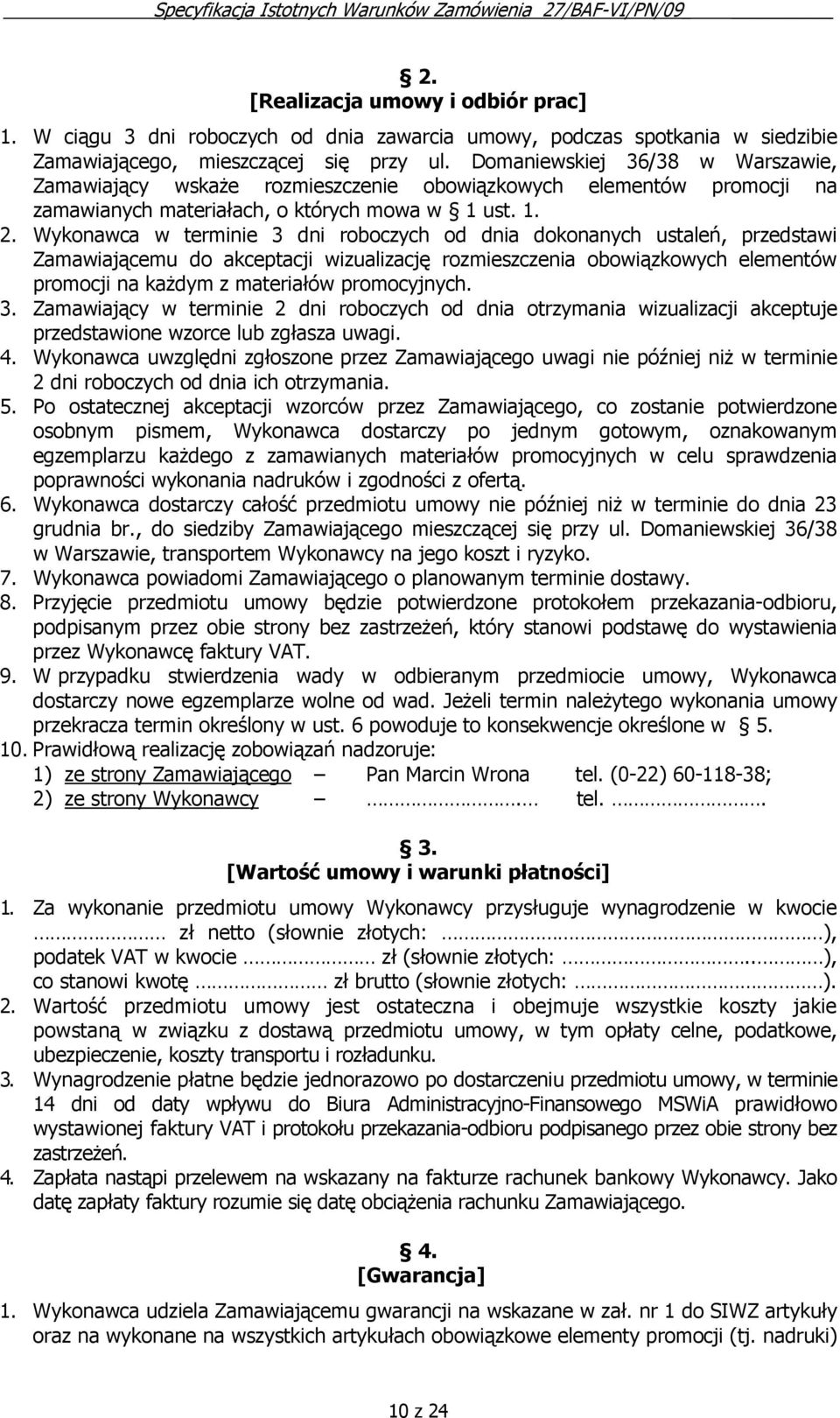 Wykonawca w terminie 3 dni roboczych od dnia dokonanych ustaleń, przedstawi Zamawiającemu do akceptacji wizualizację rozmieszczenia obowiązkowych elementów promocji na kaŝdym z materiałów