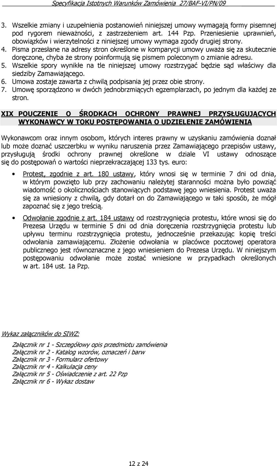 Pisma przesłane na adresy stron określone w komparycji umowy uwaŝa się za skutecznie doręczone, chyba Ŝe strony poinformują się pismem poleconym o zmianie adresu. 5.