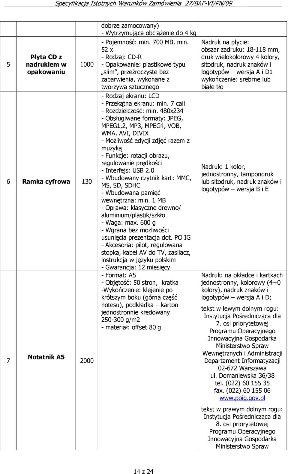 480x234 - Obsługiwane formaty: JPEG, MPEG1,2, MP3, MPEG4, VOB, WMA, AVI, DIVIX - MoŜliwość edycji zdjęć razem z muzyką - Funkcje: rotacji obrazu, regulowanie prędkości - Interfejs: USB 2.