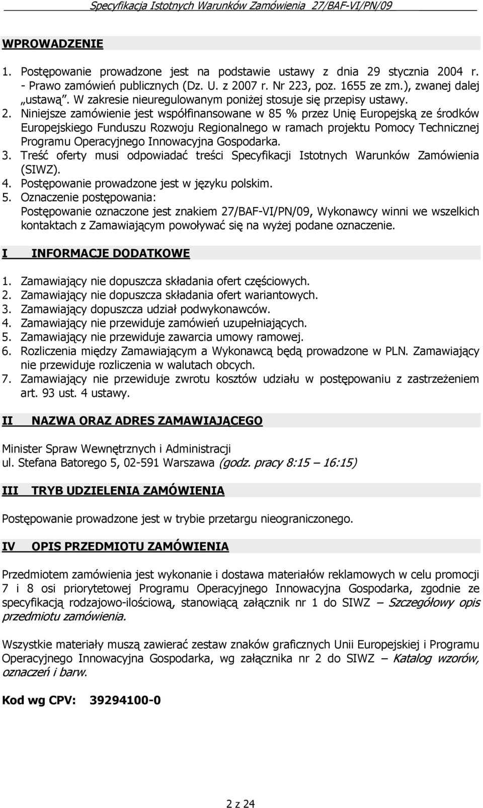 Niniejsze zamówienie jest współfinansowane w 85 % przez Unię Europejską ze środków Europejskiego Funduszu Rozwoju Regionalnego w ramach projektu Pomocy Technicznej Programu Operacyjnego Innowacyjna