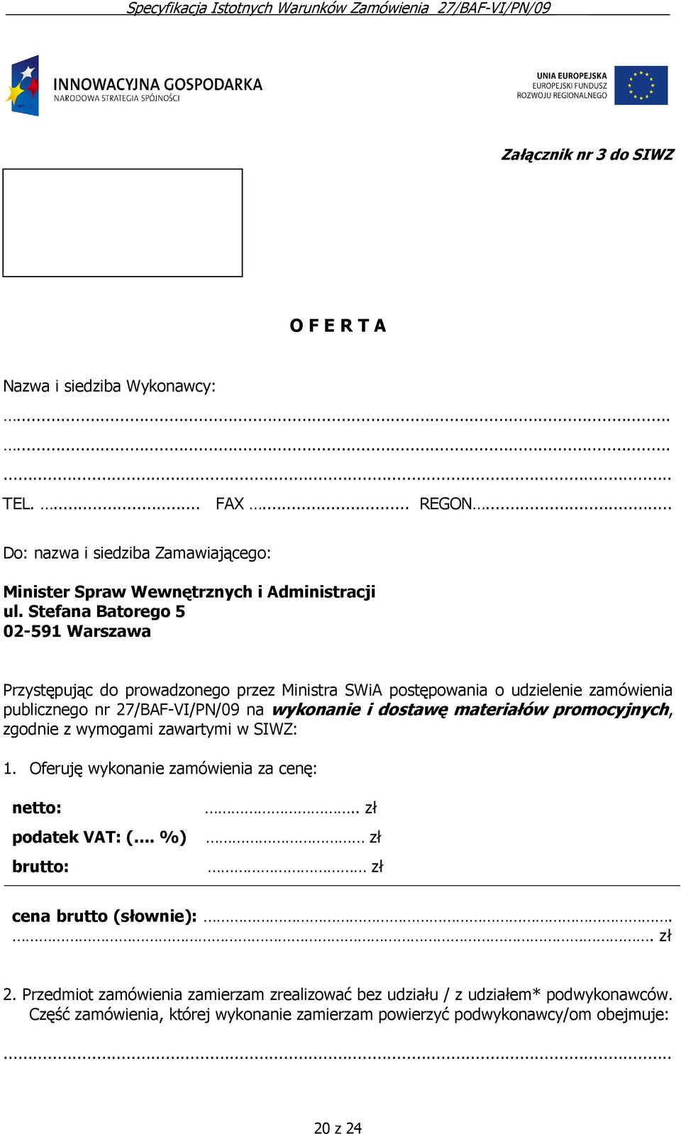 Stefana Batorego 5 02-591 Warszawa Przystępując do prowadzonego przez Ministra SWiA postępowania o udzielenie zamówienia publicznego nr 27/BAF-VI/PN/09 na wykonanie i dostawę