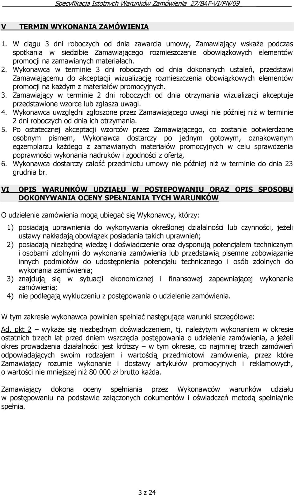 Wykonawca w terminie 3 dni roboczych od dnia dokonanych ustaleń, przedstawi Zamawiającemu do akceptacji wizualizację rozmieszczenia obowiązkowych elementów promocji na kaŝdym z materiałów