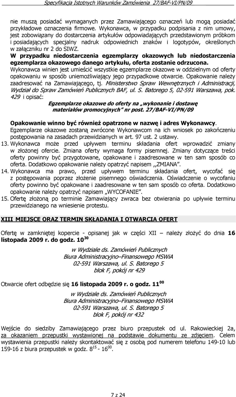 określonych w załączniku nr 2 do SIWZ. W przypadku niedostarczenia egzemplarzy okazowych lub niedostarczenia egzemplarza okazowego danego artykułu, oferta zostanie odrzucona.