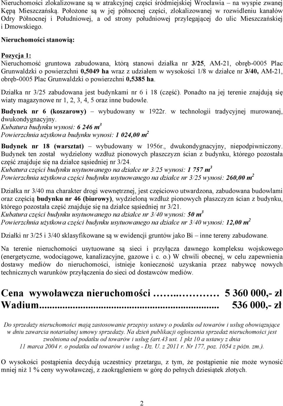 Nieruchomości stanowią: Pozycja 1: Nieruchomość gruntowa zabudowana, którą stanowi działka nr 3/25, AM-21, obręb-0005 Plac Grunwaldzki o powierzchni 0,5049 ha wraz z udziałem w wysokości 1/8 w