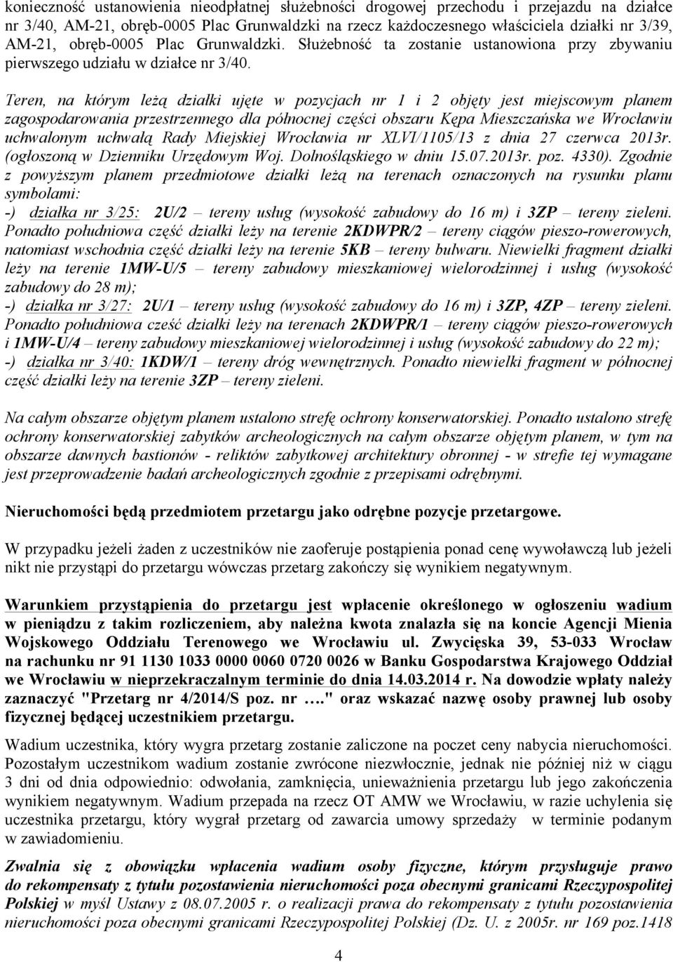 Teren, na którym leżą działki ujęte w pozycjach nr 1 i 2 objęty jest miejscowym planem zagospodarowania przestrzennego dla północnej części obszaru Kępa Mieszczańska we Wrocławiu uchwalonym uchwałą