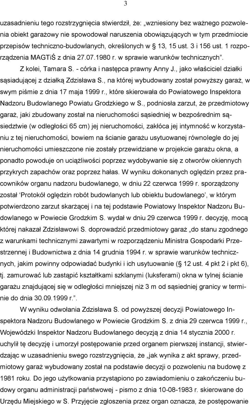 , jako właściciel działki sąsiadującej z działką Zdzisława S., na której wybudowany został powyższy garaż, w swym piśmie z dnia 17 maja 1999 r.