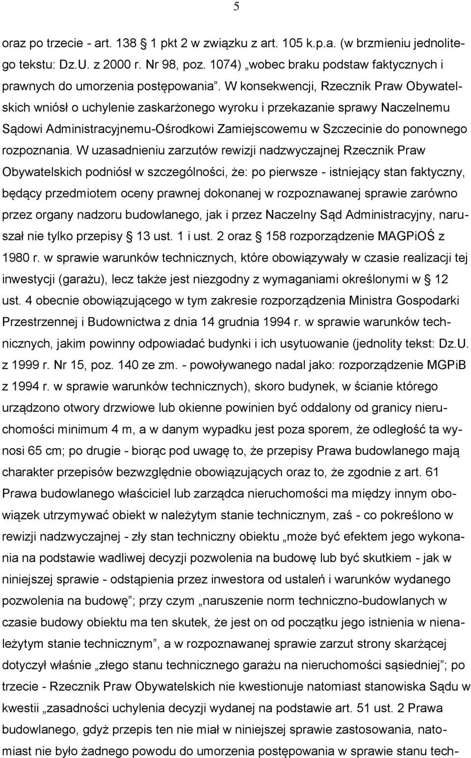 W konsekwencji, Rzecznik Praw Obywatelskich wniósł o uchylenie zaskarżonego wyroku i przekazanie sprawy Naczelnemu Sądowi Administracyjnemu-Ośrodkowi Zamiejscowemu w Szczecinie do ponownego