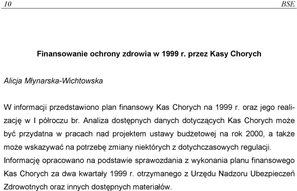 Analiza dostępnych danych dotyczących Kas Chorych może być przydatna w pracach nad projektem ustawy budżetowej na rok 2000, a także może wskazywać na