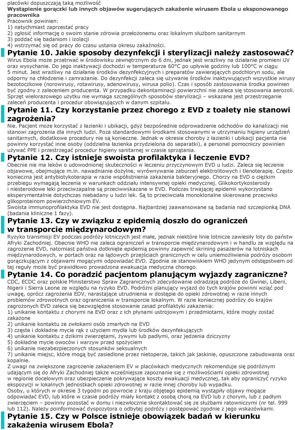 Jakie sposoby dezynfekcji i sterylizacji należy zastosować? Wirus Ebola może przetrwać w środowisku zewnętrznym do 6 dni, jednak jest wrażliwy na działanie promieni UV oraz wysychanie.