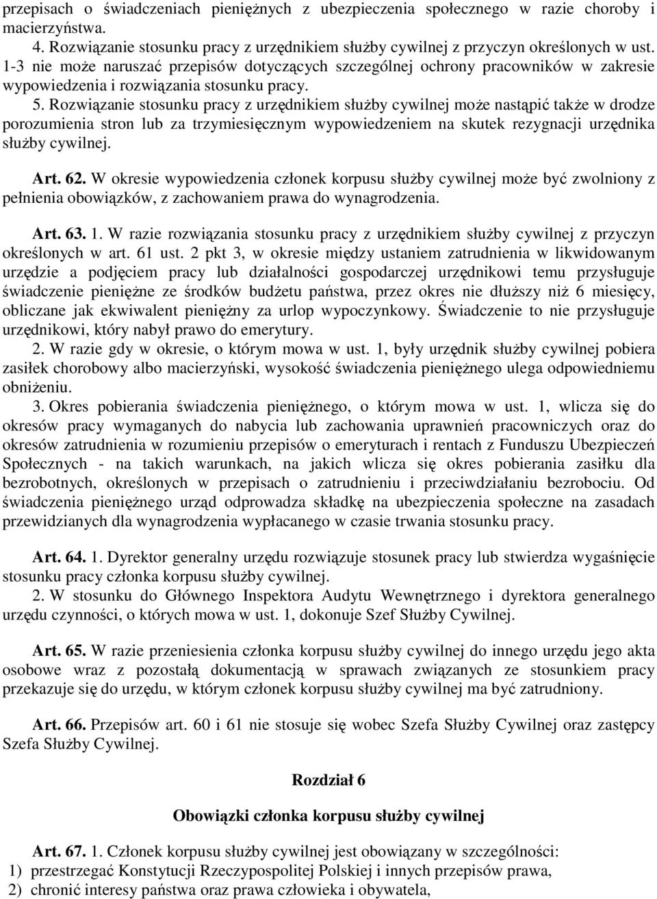 Rozwiązanie stosunku pracy z urzędnikiem słuŝby cywilnej moŝe nastąpić takŝe w drodze porozumienia stron lub za trzymiesięcznym wypowiedzeniem na skutek rezygnacji urzędnika słuŝby cywilnej. Art. 62.