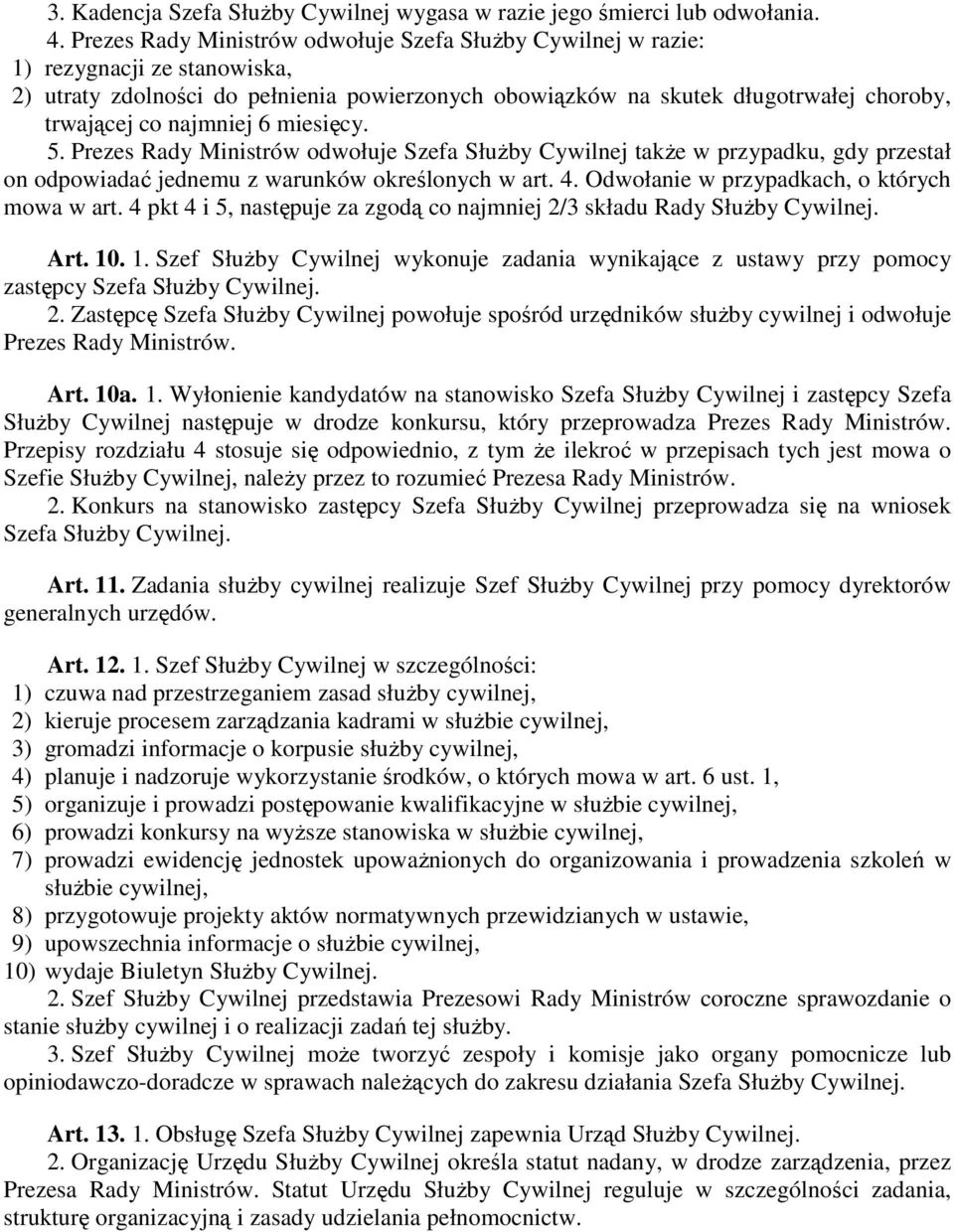 najmniej 6 miesięcy. 5. Prezes Rady Ministrów odwołuje Szefa SłuŜby Cywilnej takŝe w przypadku, gdy przestał on odpowiadać jednemu z warunków określonych w art. 4.