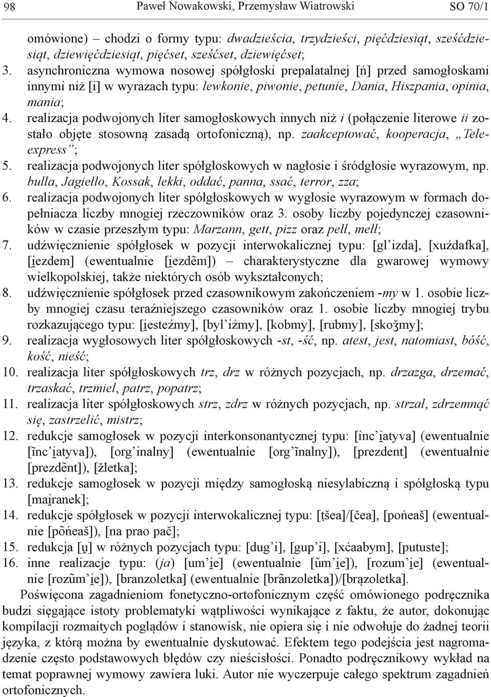 realizacja podwojonych liter samogłoskowych innych niż i (połączenie literowe ii zostało objęte stosowną zasadą ortofoniczną), np. zaakceptować, kooperacja, Teleexpress ; 5.