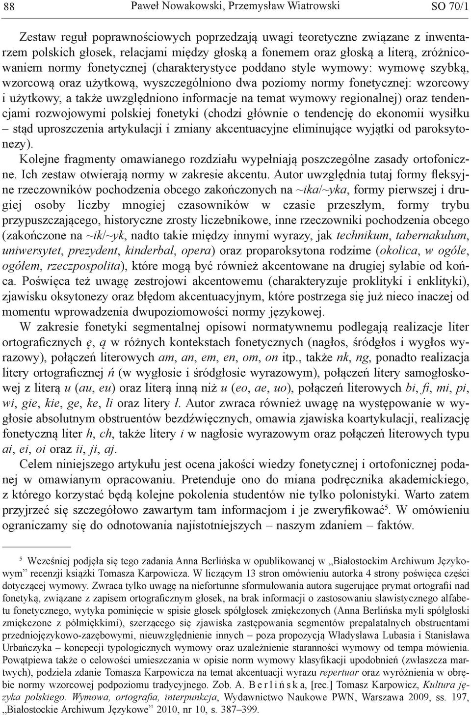 uwzględniono informacje na temat wymowy regionalnej) oraz tendencjami rozwojowymi polskiej fonetyki (chodzi głównie o tendencję do ekonomii wysiłku stąd uproszczenia artykulacji i zmiany